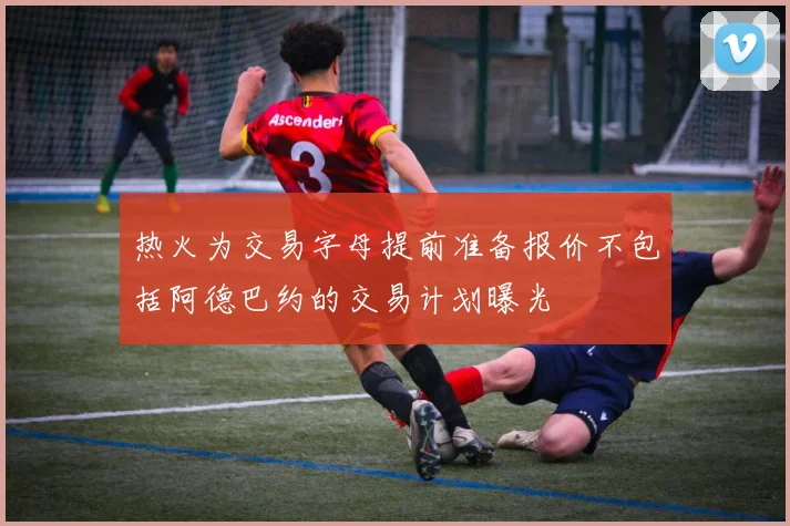 热火为交易字母提前准备报价不包括阿德巴约的交易计划曝光